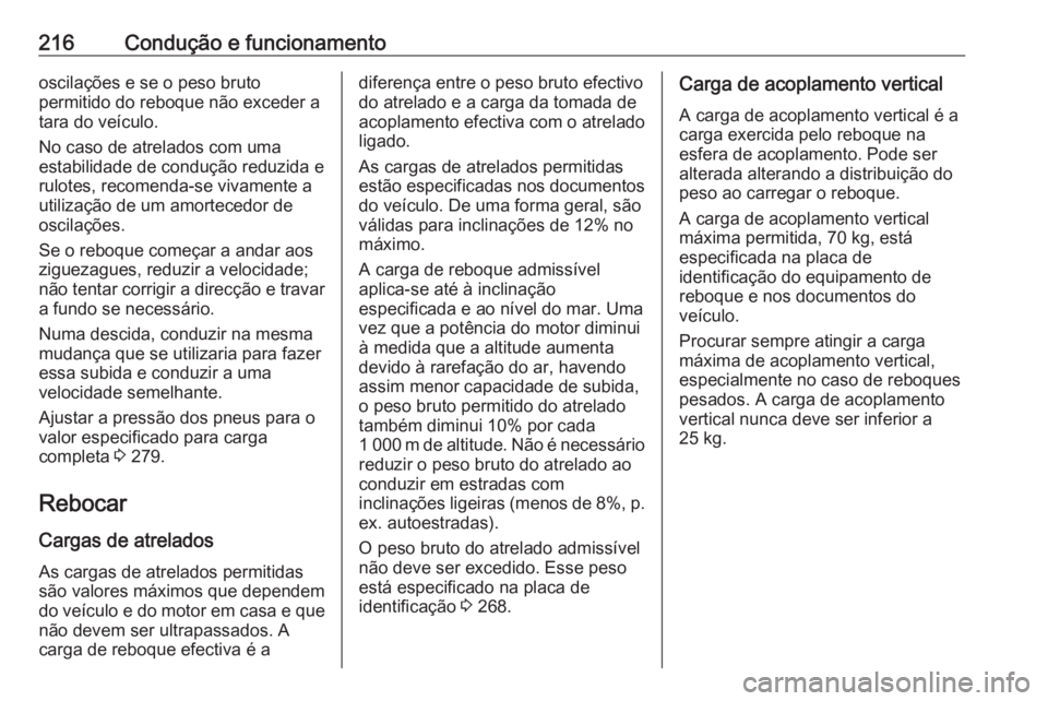 OPEL GRANDLAND X 2019 Manual de Instruções (in Portugues) 216Condução e funcionamentooscilações e se o peso bruto
permitido do reboque não exceder a
tara do veículo.
No caso de atrelados com uma estabilidade de condução reduzida e
rulotes, recomenda- OPEL GRANDLAND X 2019 Manual de Instruções (in Portugues) 216Condução e funcionamentooscilações e se o peso bruto
permitido do reboque não exceder a
tara do veículo.
No caso de atrelados com uma estabilidade de condução reduzida e
rulotes, recomenda-