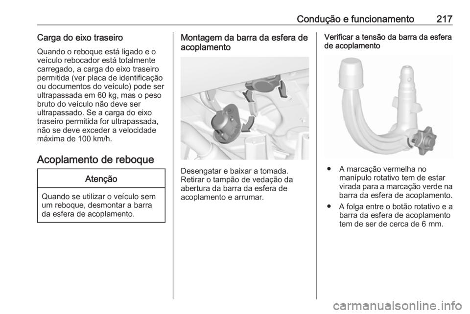OPEL GRANDLAND X 2019 Manual de Instruções (in Portugues) Condução e funcionamento217Carga do eixo traseiro
Quando o reboque está ligado e o
veículo rebocador está totalmente
carregado, a carga do eixo traseiro
permitida (ver placa de identificação
ou OPEL GRANDLAND X 2019 Manual de Instruções (in Portugues) Condução e funcionamento217Carga do eixo traseiro
Quando o reboque está ligado e o
veículo rebocador está totalmente
carregado, a carga do eixo traseiro
permitida (ver placa de identificação
ou