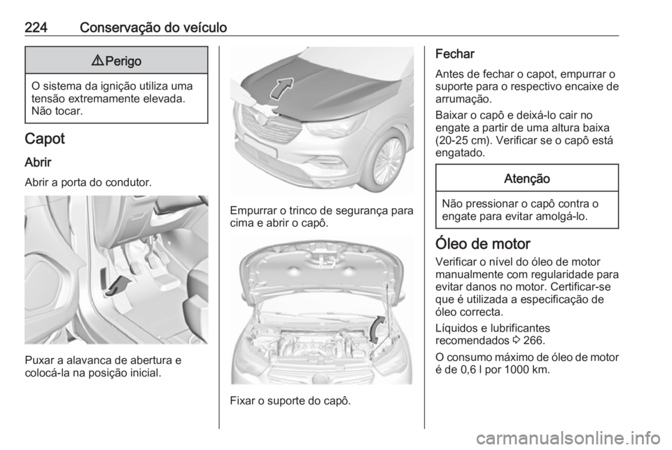 OPEL GRANDLAND X 2019 Manual de Instruções (in Portugues) 224Conservação do veículo9Perigo
O sistema da ignição utiliza uma
tensão extremamente elevada. Não tocar.
Capot
Abrir Abrir a porta do condutor.
Puxar a alavanca de abertura e
colocá-la na pos OPEL GRANDLAND X 2019 Manual de Instruções (in Portugues) 224Conservação do veículo9Perigo
O sistema da ignição utiliza uma
tensão extremamente elevada. Não tocar.
Capot
Abrir Abrir a porta do condutor.
Puxar a alavanca de abertura e
colocá-la na pos