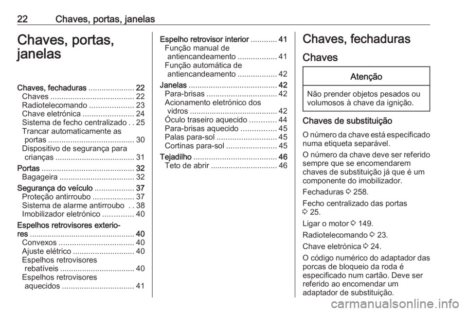 OPEL GRANDLAND X 2019 Manual de Instruções (in Portugues) 22Chaves, portas, janelasChaves, portas,
janelasChaves, fechaduras .....................22
Chaves ...................................... 22
Radiotelecomando ....................23
Chave eletrónica .. OPEL GRANDLAND X 2019 Manual de Instruções (in Portugues) 22Chaves, portas, janelasChaves, portas,
janelasChaves, fechaduras .....................22
Chaves ...................................... 22
Radiotelecomando ....................23
Chave eletrónica ..