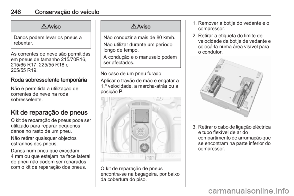 OPEL GRANDLAND X 2019 Manual de Instruções (in Portugues) 246Conservação do veículo9Aviso
Danos podem levar os pneus a
rebentar.
As correntes de neve são permitidas em pneus de tamanho 215/70R16,
215/65 R17, 225/55 R18 e
205/55 R19.
Roda sobresselente te OPEL GRANDLAND X 2019 Manual de Instruções (in Portugues) 246Conservação do veículo9Aviso
Danos podem levar os pneus a
rebentar.
As correntes de neve são permitidas em pneus de tamanho 215/70R16,
215/65 R17, 225/55 R18 e
205/55 R19.
Roda sobresselente te