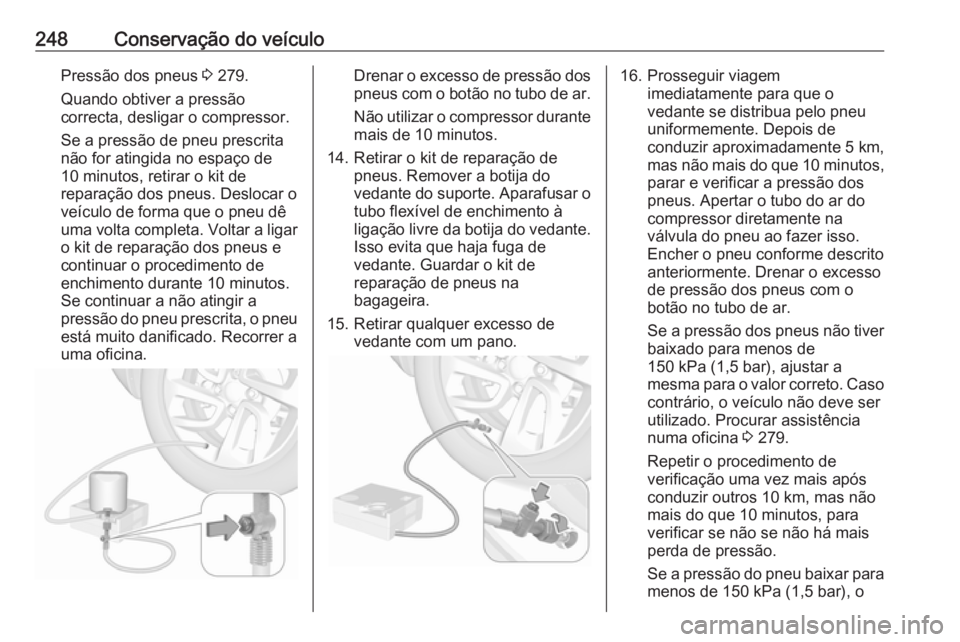 OPEL GRANDLAND X 2019 Manual de Instruções (in Portugues) 248Conservação do veículoPressão dos pneus 3 279.
Quando obtiver a pressão
correcta, desligar o compressor.
Se a pressão de pneu prescrita
não for atingida no espaço de
10 minutos, retirar o k OPEL GRANDLAND X 2019 Manual de Instruções (in Portugues) 248Conservação do veículoPressão dos pneus 3 279.
Quando obtiver a pressão
correcta, desligar o compressor.
Se a pressão de pneu prescrita
não for atingida no espaço de
10 minutos, retirar o k