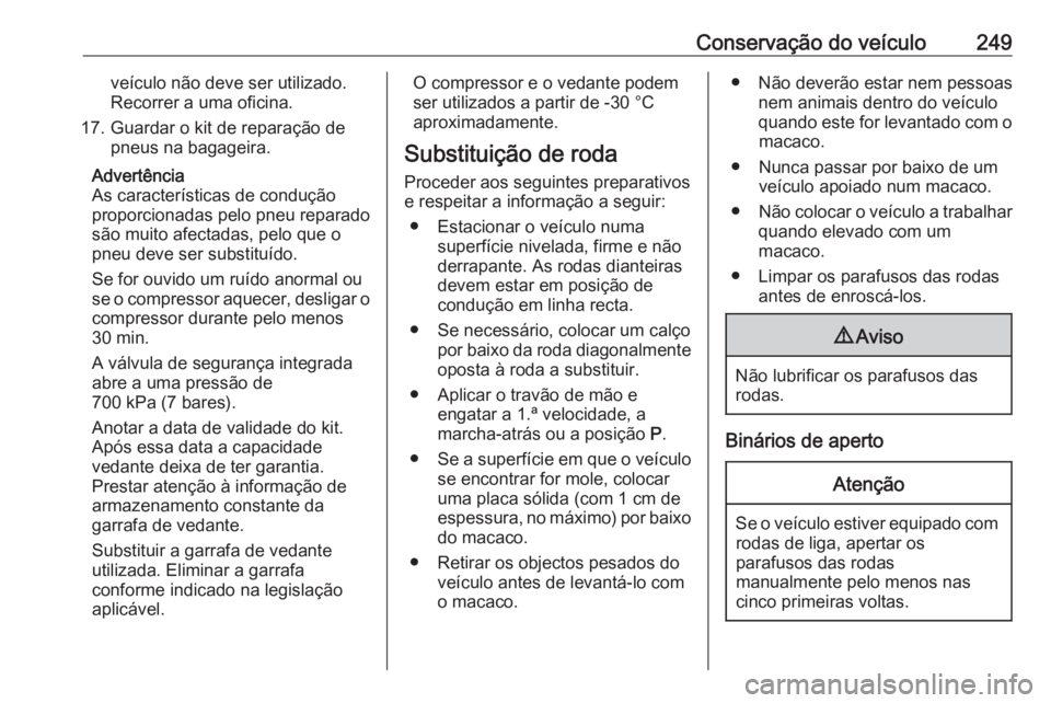 OPEL GRANDLAND X 2019 Manual de Instruções (in Portugues) Conservação do veículo249veículo não deve ser utilizado.
Recorrer a uma oficina.
17. Guardar o kit de reparação de pneus na bagageira.
Advertência
As características de condução
proporciona OPEL GRANDLAND X 2019 Manual de Instruções (in Portugues) Conservação do veículo249veículo não deve ser utilizado.
Recorrer a uma oficina.
17. Guardar o kit de reparação de pneus na bagageira.
Advertência
As características de condução
proporciona