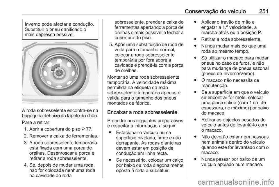 OPEL GRANDLAND X 2019 Manual de Instruções (in Portugues) Conservação do veículo251Inverno pode afectar a condução.
Substituir o pneu danificado o
mais depressa possível.
A roda sobresselente encontra-se na
bagageira debaixo do tapete do chão.
Para a OPEL GRANDLAND X 2019 Manual de Instruções (in Portugues) Conservação do veículo251Inverno pode afectar a condução.
Substituir o pneu danificado o
mais depressa possível.
A roda sobresselente encontra-se na
bagageira debaixo do tapete do chão.
Para a
