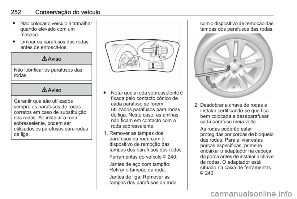 OPEL GRANDLAND X 2019 Manual de Instruções (in Portugues) 252Conservação do veículo●Não colocar o veículo a trabalhar
quando elevado com um
macaco.
● Limpar os parafusos das rodas antes de enroscá-los.9Aviso
Não lubrificar os parafusos das
rodas.
OPEL GRANDLAND X 2019 Manual de Instruções (in Portugues) 252Conservação do veículo●Não colocar o veículo a trabalhar
quando elevado com um
macaco.
● Limpar os parafusos das rodas antes de enroscá-los.9Aviso
Não lubrificar os parafusos das
rodas.