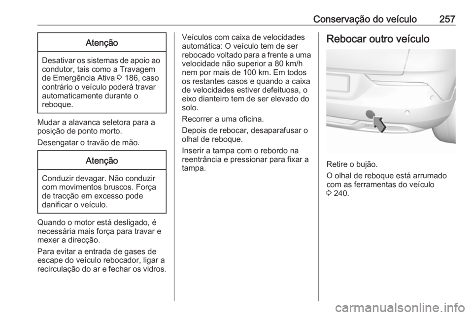 OPEL GRANDLAND X 2019 Manual de Instruções (in Portugues) Conservação do veículo257Atenção
Desativar os sistemas de apoio aocondutor, tais como a Travagem
de Emergência Ativa 3 186, caso
contrário o veículo poderá travar
automaticamente durante o
r OPEL GRANDLAND X 2019 Manual de Instruções (in Portugues) Conservação do veículo257Atenção
Desativar os sistemas de apoio aocondutor, tais como a Travagem
de Emergência Ativa 3 186, caso
contrário o veículo poderá travar
automaticamente durante o
r