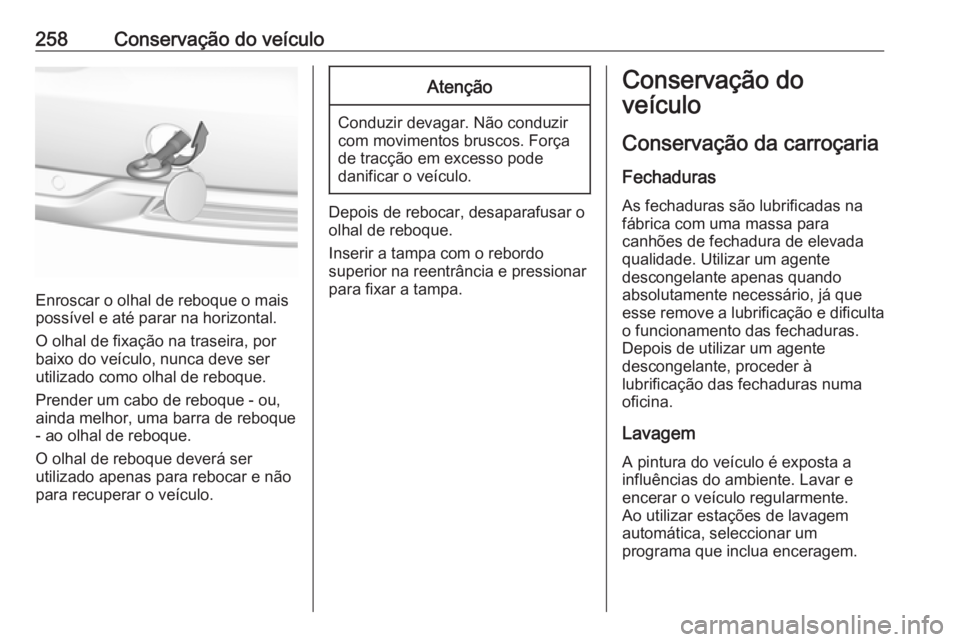 OPEL GRANDLAND X 2019 Manual de Instruções (in Portugues) 258Conservação do veículo
Enroscar o olhal de reboque o mais
possível e até parar na horizontal.
O olhal de fixação na traseira, por
baixo do veículo, nunca deve ser
utilizado como olhal de re OPEL GRANDLAND X 2019 Manual de Instruções (in Portugues) 258Conservação do veículo
Enroscar o olhal de reboque o mais
possível e até parar na horizontal.
O olhal de fixação na traseira, por
baixo do veículo, nunca deve ser
utilizado como olhal de re