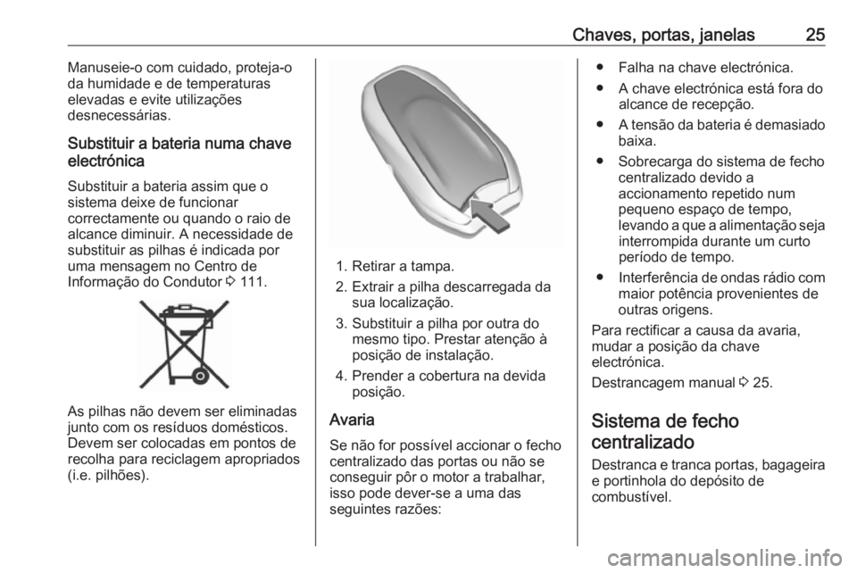 OPEL GRANDLAND X 2019  Manual de Instruções (in Portugues) Chaves, portas, janelas25Manuseie-o com cuidado, proteja-oda humidade e de temperaturas
elevadas e evite utilizações
desnecessárias.
Substituir a bateria numa chave
electrónica
Substituir a bateri