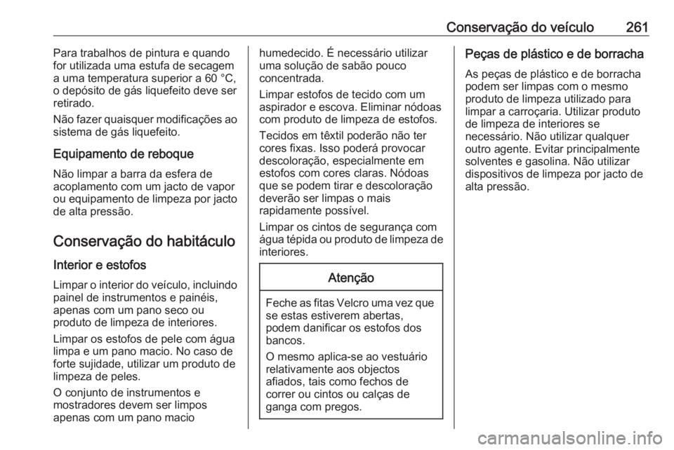 OPEL GRANDLAND X 2019 Manual de Instruções (in Portugues) Conservação do veículo261Para trabalhos de pintura e quando
for utilizada uma estufa de secagem
a uma temperatura superior a 60 °C,
o depósito de gás liquefeito deve ser
retirado.
Não fazer qua OPEL GRANDLAND X 2019 Manual de Instruções (in Portugues) Conservação do veículo261Para trabalhos de pintura e quando
for utilizada uma estufa de secagem
a uma temperatura superior a 60 °C,
o depósito de gás liquefeito deve ser
retirado.
Não fazer qua