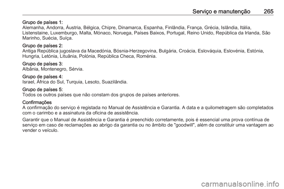 OPEL GRANDLAND X 2019 Manual de Instruções (in Portugues) Serviço e manutenção265Grupo de países 1:
Alemanha, Andorra, Áustria, Bélgica, Chipre, Dinamarca, Espanha, Finlândia, França, Grécia, Islândia, Itália, Listenstaine, Luxemburgo, Malta, Món OPEL GRANDLAND X 2019 Manual de Instruções (in Portugues) Serviço e manutenção265Grupo de países 1:
Alemanha, Andorra, Áustria, Bélgica, Chipre, Dinamarca, Espanha, Finlândia, França, Grécia, Islândia, Itália, Listenstaine, Luxemburgo, Malta, Món
