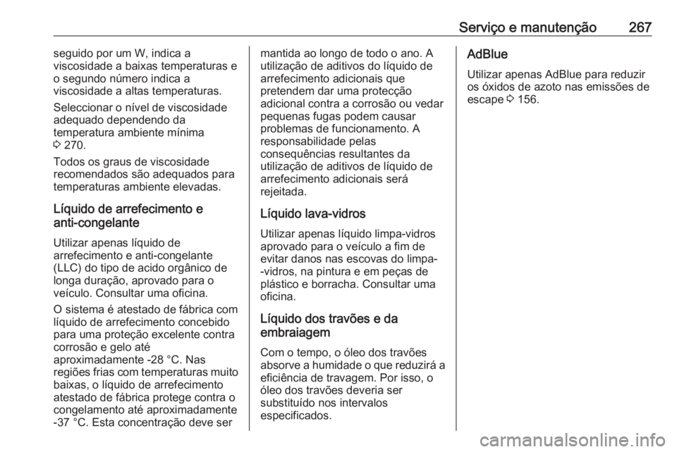 OPEL GRANDLAND X 2019 Manual de Instruções (in Portugues) Serviço e manutenção267seguido por um W, indica a
viscosidade a baixas temperaturas e
o segundo número indica a
viscosidade a altas temperaturas.
Seleccionar o nível de viscosidade
adequado depen OPEL GRANDLAND X 2019 Manual de Instruções (in Portugues) Serviço e manutenção267seguido por um W, indica a
viscosidade a baixas temperaturas e
o segundo número indica a
viscosidade a altas temperaturas.
Seleccionar o nível de viscosidade
adequado depen