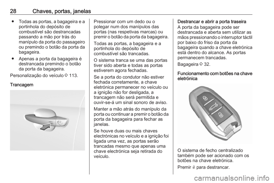 OPEL GRANDLAND X 2019  Manual de Instruções (in Portugues) 28Chaves, portas, janelas●Todas as portas, a bagageira e a
portinhola do depósito de
combustível são destrancadas
passando a mão por trás do
manípulo da porta do passageiro ou premindo o botã