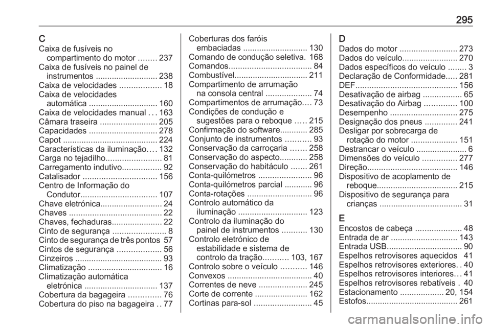 OPEL GRANDLAND X 2019 Manual de Instruções (in Portugues) 295CCaixa de fusíveis no compartimento do motor ........237
Caixa de fusíveis no painel de instrumentos ........................... 238
Caixa de velocidades ..................18
Caixa de velocidad OPEL GRANDLAND X 2019 Manual de Instruções (in Portugues) 295CCaixa de fusíveis no compartimento do motor ........237
Caixa de fusíveis no painel de instrumentos ........................... 238
Caixa de velocidades ..................18
Caixa de velocidad