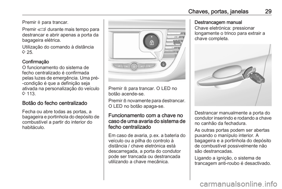 OPEL GRANDLAND X 2019  Manual de Instruções (in Portugues) Chaves, portas, janelas29Premir N para trancar.
Premir  P durante mais tempo para
destrancar e abrir apenas a porta da
bagageira elétrica.
Utilização do comando à distância
3  25.
Confirmação
O