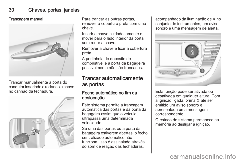 OPEL GRANDLAND X 2019  Manual de Instruções (in Portugues) 30Chaves, portas, janelasTrancagem manual
Trancar manualmente a porta do
condutor inserindo e rodando a chave no canhão da fechadura.
Para trancar as outras portas,
remover a cobertura preta com uma 