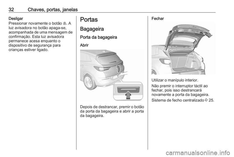 OPEL GRANDLAND X 2019  Manual de Instruções (in Portugues) 32Chaves, portas, janelasDesligar
Pressionar novamente o botão  R. A
luz avisadora no botão apaga-se, acompanhada de uma mensagem de
confirmação. Esta luz avisadora
permanece acesa enquanto o
disp