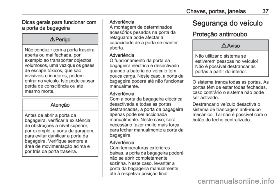 OPEL GRANDLAND X 2019  Manual de Instruções (in Portugues) Chaves, portas, janelas37Dicas gerais para funcionar com
a porta da bagageira9 Perigo
Não conduzir com a porta traseira
aberta ou mal fechada, por
exemplo ao transportar objectos
volumosos, uma vez q