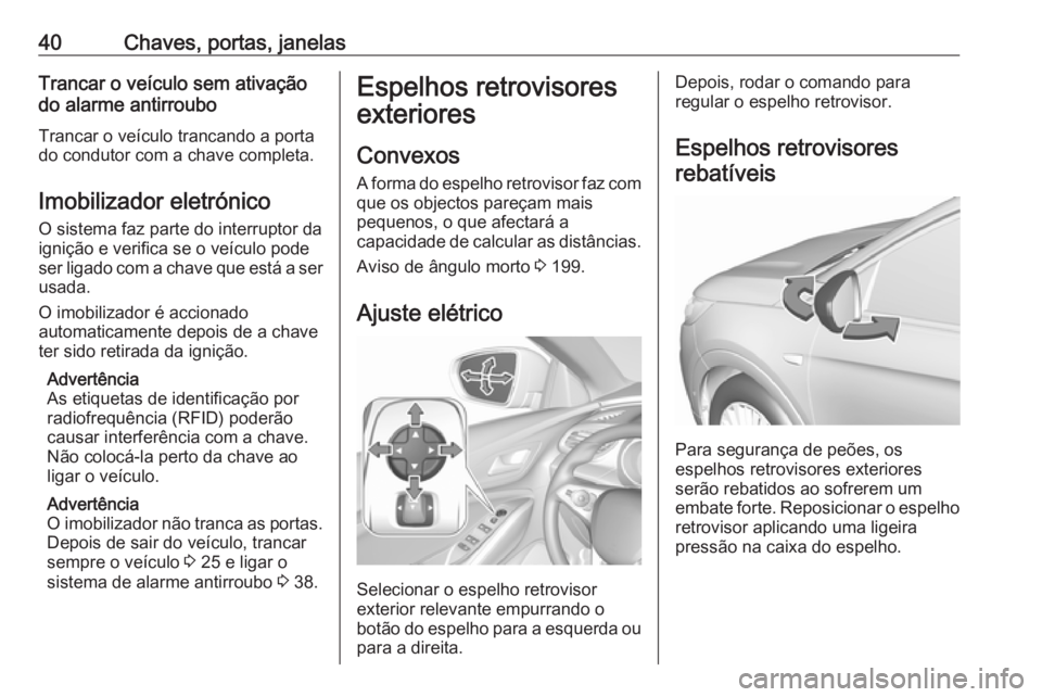 OPEL GRANDLAND X 2019  Manual de Instruções (in Portugues) 40Chaves, portas, janelasTrancar o veículo sem ativação
do alarme antirroubo
Trancar o veículo trancando a porta
do condutor com a chave completa.
Imobilizador eletrónico O sistema faz parte do i