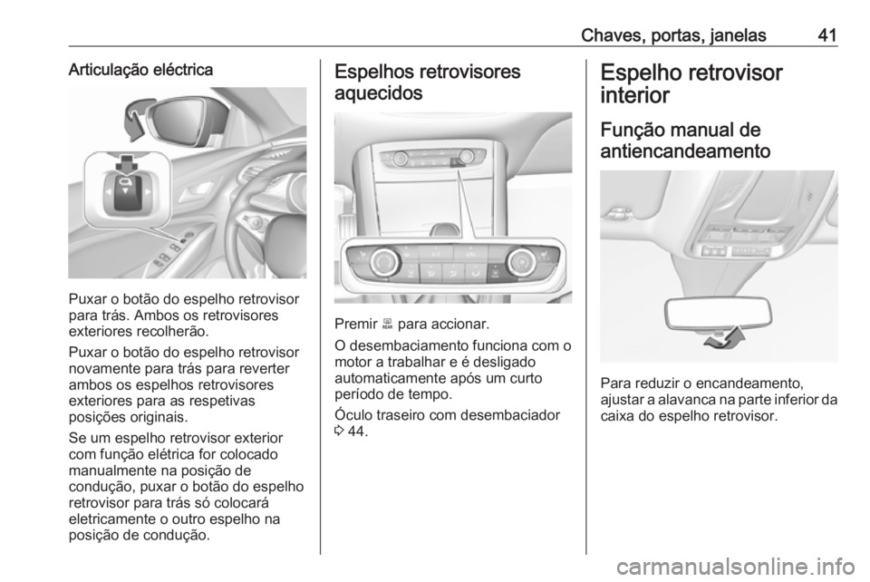 OPEL GRANDLAND X 2019  Manual de Instruções (in Portugues) Chaves, portas, janelas41Articulação eléctrica
Puxar o botão do espelho retrovisor
para trás. Ambos os retrovisores
exteriores recolherão.
Puxar o botão do espelho retrovisor
novamente para tr�
