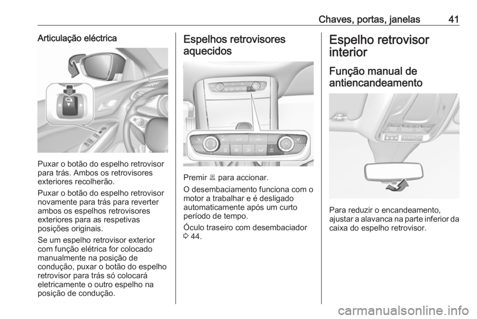 OPEL GRANDLAND X 2019  Manual de Instruções (in Portugues) Chaves, portas, janelas41Articulação eléctrica
Puxar o botão do espelho retrovisor
para trás. Ambos os retrovisores
exteriores recolherão.
Puxar o botão do espelho retrovisor
novamente para tr