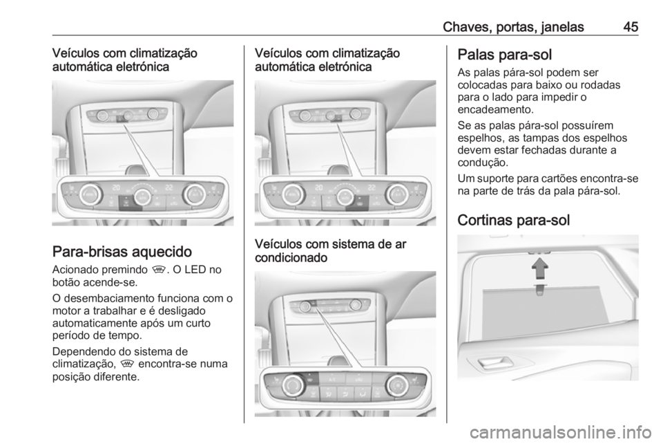 OPEL GRANDLAND X 2019  Manual de Instruções (in Portugues) Chaves, portas, janelas45Veículos com climatização
automática eletrónica
Para-brisas aquecido
Acionado premindo  ,. O LED no
botão acende-se.
O desembaciamento funciona com o motor a trabalhar e