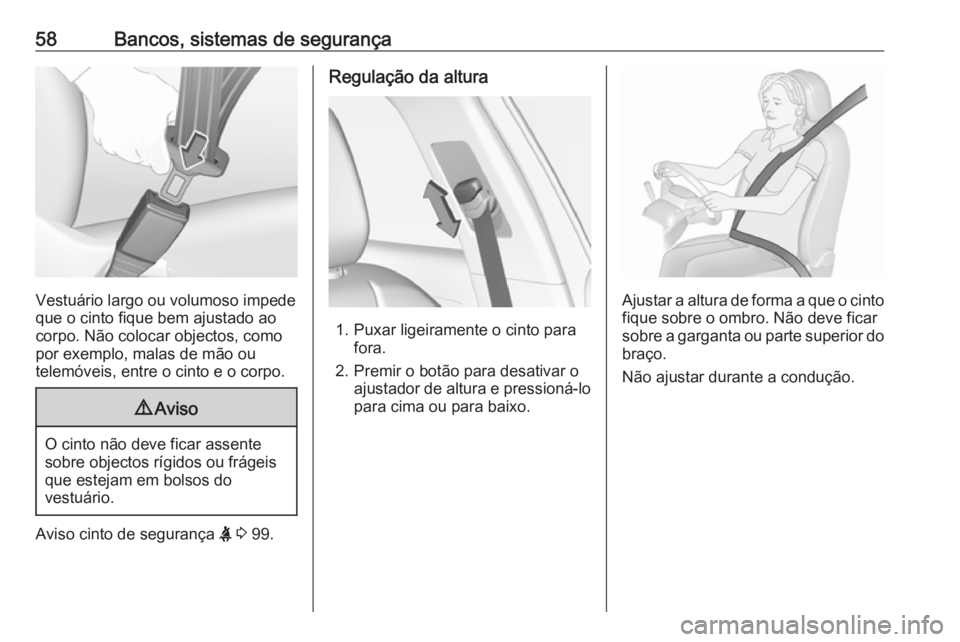 OPEL GRANDLAND X 2019 Manual de Instruções (in Portugues) 58Bancos, sistemas de segurança
Vestuário largo ou volumoso impede
que o cinto fique bem ajustado ao
corpo. Não colocar objectos, como
por exemplo, malas de mão ou
telemóveis, entre o cinto e o c OPEL GRANDLAND X 2019 Manual de Instruções (in Portugues) 58Bancos, sistemas de segurança
Vestuário largo ou volumoso impede
que o cinto fique bem ajustado ao
corpo. Não colocar objectos, como
por exemplo, malas de mão ou
telemóveis, entre o cinto e o c