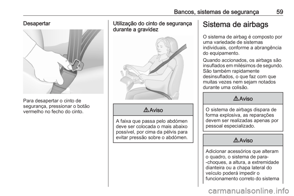 OPEL GRANDLAND X 2019  Manual de Instruções (in Portugues) Bancos, sistemas de segurança59Desapertar
Para desapertar o cinto de
segurança, pressionar o botão
vermelho no fecho do cinto.
Utilização do cinto de segurança
durante a gravidez9 Aviso
A faixa 