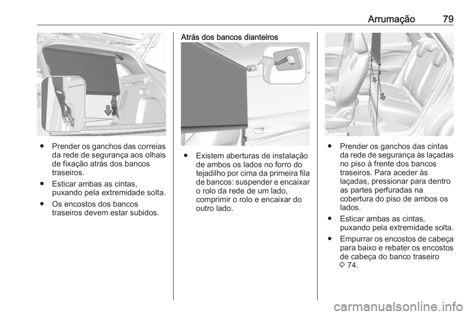 OPEL GRANDLAND X 2019  Manual de Instruções (in Portugues) Arrumação79
●Prender os ganchos das correias
da rede de segurança aos olhais de fixação atrás dos bancos
traseiros.
● Esticar ambas as cintas, puxando pela extremidade solta.
● Os encostos