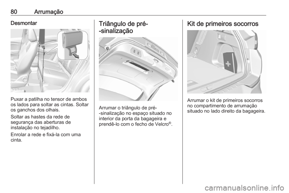 OPEL GRANDLAND X 2019  Manual de Instruções (in Portugues) 80ArrumaçãoDesmontar
Puxar a patilha no tensor de ambos
os lados para soltar as cintas. Soltar
os ganchos dos olhais.
Soltar as hastes da rede de
segurança das aberturas de
instalação no tejadilh