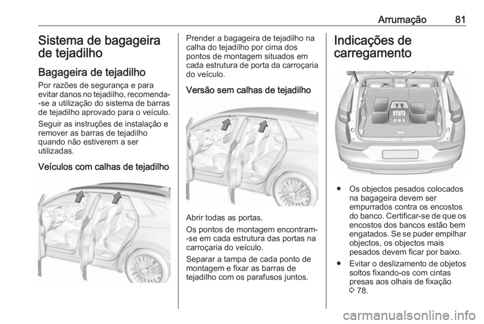 OPEL GRANDLAND X 2019  Manual de Instruções (in Portugues) Arrumação81Sistema de bagageira
de tejadilho
Bagageira de tejadilho Por razões de segurança e para
evitar danos no tejadilho, recomenda-
-se a utilização do sistema de barras
de tejadilho aprova