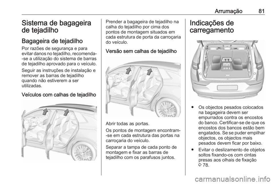 OPEL GRANDLAND X 2019 Manual de Instruções (in Portugues) Arrumação81Sistema de bagageira
de tejadilho
Bagageira de tejadilho Por razões de segurança e para
evitar danos no tejadilho, recomenda-
-se a utilização do sistema de barras
de tejadilho aprova OPEL GRANDLAND X 2019 Manual de Instruções (in Portugues) Arrumação81Sistema de bagageira
de tejadilho
Bagageira de tejadilho Por razões de segurança e para
evitar danos no tejadilho, recomenda-
-se a utilização do sistema de barras
de tejadilho aprova
