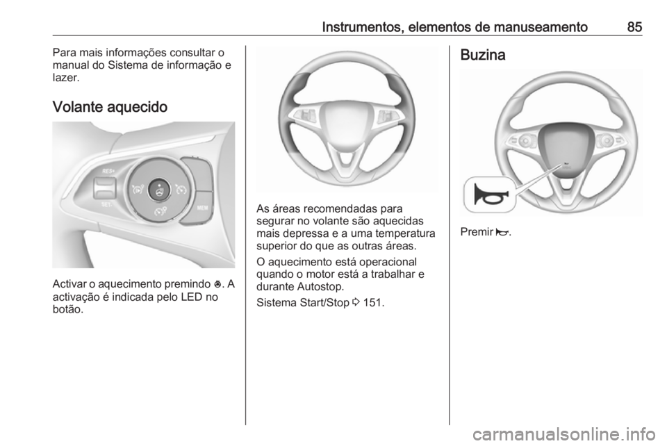 OPEL GRANDLAND X 2019 Manual de Instruções (in Portugues) Instrumentos, elementos de manuseamento85Para mais informações consultar o
manual do Sistema de informação e
lazer.
Volante aquecido
Activar o aquecimento premindo *
. A
activação é indicada p OPEL GRANDLAND X 2019 Manual de Instruções (in Portugues) Instrumentos, elementos de manuseamento85Para mais informações consultar o
manual do Sistema de informação e
lazer.
Volante aquecido
Activar o aquecimento premindo *
. A
activação é indicada p