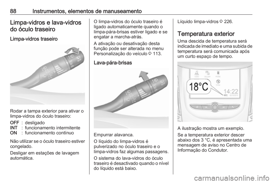 OPEL GRANDLAND X 2019  Manual de Instruções (in Portugues) 88Instrumentos, elementos de manuseamentoLimpa-vidros e lava-vidrosdo óculo traseiro
Limpa-vidros traseiro
Rodar a tampa exterior para ativar o
limpa-vidros do óculo traseiro:
OFF:desligadoINT:funci