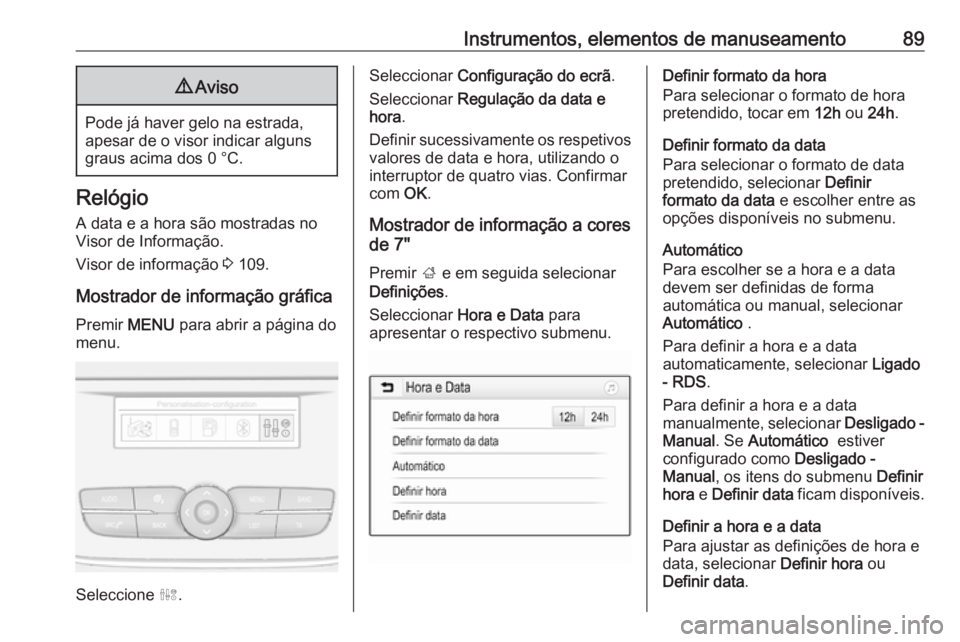 OPEL GRANDLAND X 2019 Manual de Instruções (in Portugues) Instrumentos, elementos de manuseamento899Aviso
Pode já haver gelo na estrada,
apesar de o visor indicar alguns graus acima dos 0 °C.
Relógio
A data e a hora são mostradas no
Visor de Informação OPEL GRANDLAND X 2019 Manual de Instruções (in Portugues) Instrumentos, elementos de manuseamento899Aviso
Pode já haver gelo na estrada,
apesar de o visor indicar alguns graus acima dos 0 °C.
Relógio
A data e a hora são mostradas no
Visor de Informação