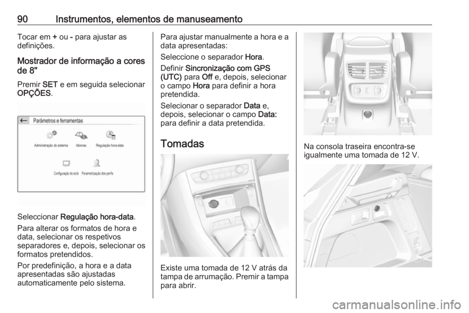 OPEL GRANDLAND X 2019 Manual de Instruções (in Portugues) 90Instrumentos, elementos de manuseamentoTocar em + ou - para ajustar as
definições.
Mostrador de informação a cores
de 8"
Premir SET e em seguida selecionar
OPÇÕES .
Seleccionar Regulaç OPEL GRANDLAND X 2019 Manual de Instruções (in Portugues) 90Instrumentos, elementos de manuseamentoTocar em + ou - para ajustar as
definições.
Mostrador de informação a cores
de 8"
Premir SET e em seguida selecionar
OPÇÕES .
Seleccionar Regulaç