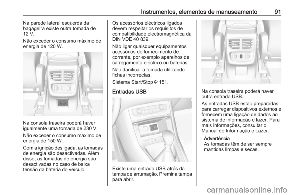 OPEL GRANDLAND X 2019  Manual de Instruções (in Portugues) Instrumentos, elementos de manuseamento91Na parede lateral esquerda da
bagageira existe outra tomada de
12 V.
Não exceder o consumo máximo de energia de 120 W.
Na consola traseira poderá haver
igua