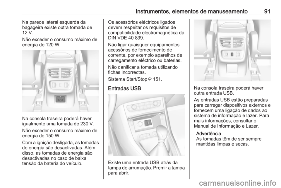 OPEL GRANDLAND X 2019 Manual de Instruções (in Portugues) Instrumentos, elementos de manuseamento91Na parede lateral esquerda da
bagageira existe outra tomada de
12 V.
Não exceder o consumo máximo de energia de 120 W.
Na consola traseira poderá haver
igua OPEL GRANDLAND X 2019 Manual de Instruções (in Portugues) Instrumentos, elementos de manuseamento91Na parede lateral esquerda da
bagageira existe outra tomada de
12 V.
Não exceder o consumo máximo de energia de 120 W.
Na consola traseira poderá haver
igua