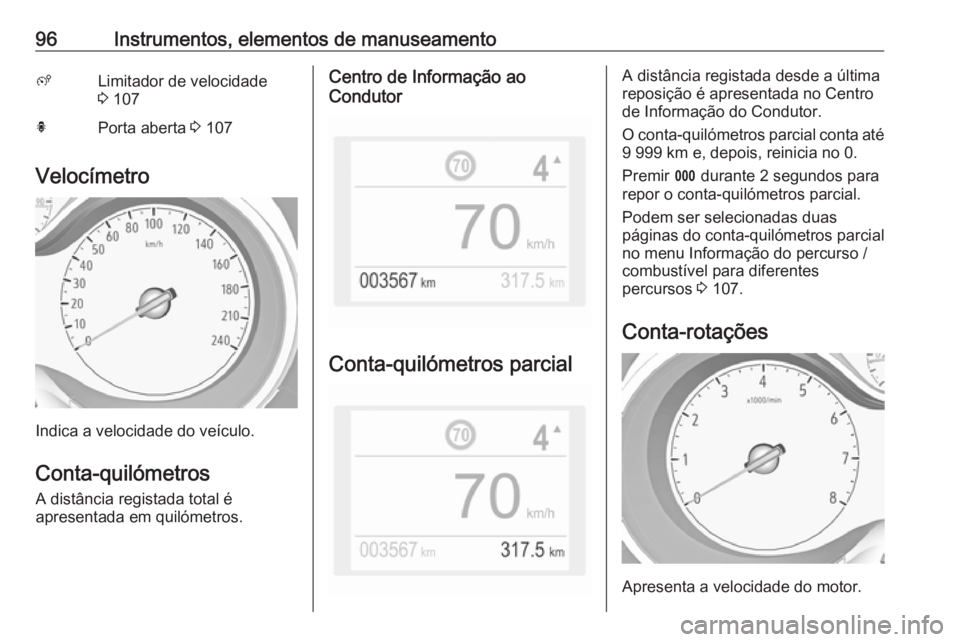 OPEL GRANDLAND X 2019 Manual de Instruções (in Portugues) 96Instrumentos, elementos de manuseamentoßLimitador de velocidade
3 107hPorta aberta 3 107
Velocímetro
Indica a velocidade do veículo.
Conta-quilómetros A distância registada total é
apresenta OPEL GRANDLAND X 2019 Manual de Instruções (in Portugues) 96Instrumentos, elementos de manuseamentoßLimitador de velocidade
3 107hPorta aberta 3 107
Velocímetro
Indica a velocidade do veículo.
Conta-quilómetros A distância registada total é
apresenta
