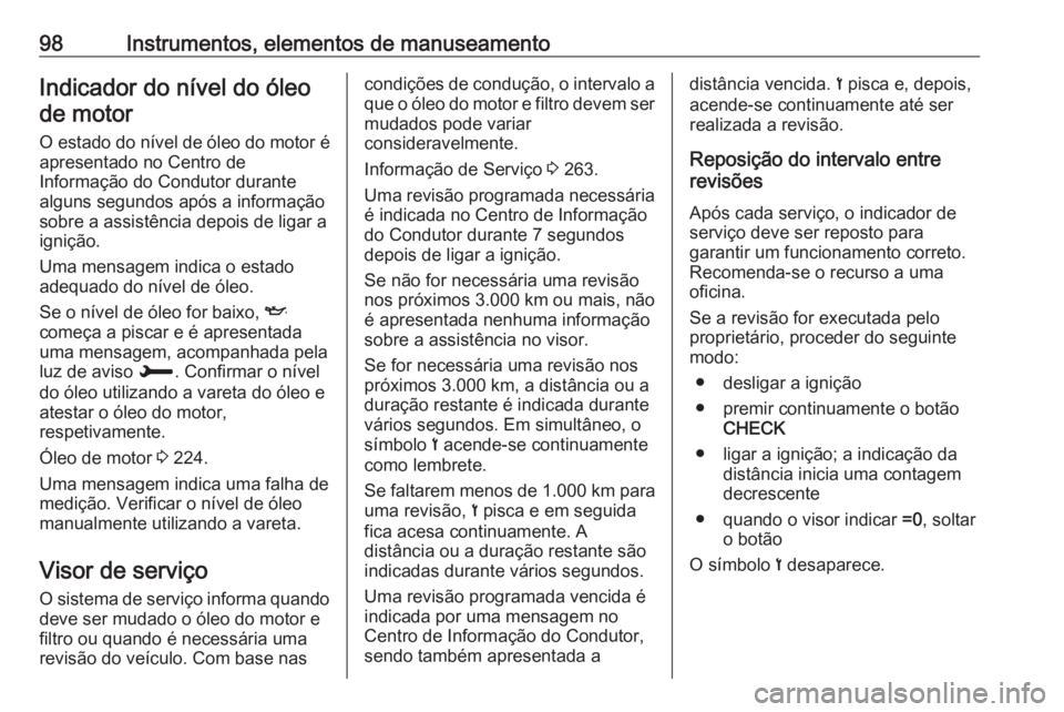 OPEL GRANDLAND X 2019 Manual de Instruções (in Portugues) 98Instrumentos, elementos de manuseamentoIndicador do nível do óleode motor
O estado do nível de óleo do motor é
apresentado no Centro de
Informação do Condutor durante
alguns segundos após a OPEL GRANDLAND X 2019 Manual de Instruções (in Portugues) 98Instrumentos, elementos de manuseamentoIndicador do nível do óleode motor
O estado do nível de óleo do motor é
apresentado no Centro de
Informação do Condutor durante
alguns segundos após a