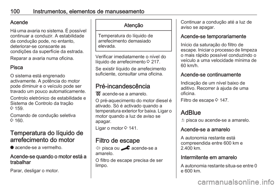 OPEL GRANDLAND X 2019.75 Manual de Instruções (in Portugues) 100Instrumentos, elementos de manuseamentoAcende
Há uma avaria no sistema. É possível continuar a conduzir. A estabilidade
da condução pode, no entanto,
deteriorar-se consoante as
condições da OPEL GRANDLAND X 2019.75 Manual de Instruções (in Portugues) 100Instrumentos, elementos de manuseamentoAcende
Há uma avaria no sistema. É possível continuar a conduzir. A estabilidade
da condução pode, no entanto,
deteriorar-se consoante as
condições da