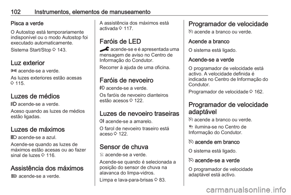 OPEL GRANDLAND X 2019.75 Manual de Instruções (in Portugues) 102Instrumentos, elementos de manuseamentoPisca a verdeO Autostop está temporariamenteindisponível ou o modo Autostop foi
executado automaticamente.
Sistema Start/Stop 3 143.
Luz exterior 8 acende OPEL GRANDLAND X 2019.75 Manual de Instruções (in Portugues) 102Instrumentos, elementos de manuseamentoPisca a verdeO Autostop está temporariamenteindisponível ou o modo Autostop foi
executado automaticamente.
Sistema Start/Stop 3 143.
Luz exterior 8 acende