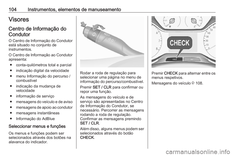 OPEL GRANDLAND X 2019.75  Manual de Instruções (in Portugues) 104Instrumentos, elementos de manuseamentoVisoresCentro de Informação doCondutor
O Centro de Informação do Condutor
está situado no conjunto de
instrumentos.
O Centro de Informação ao Condutor 