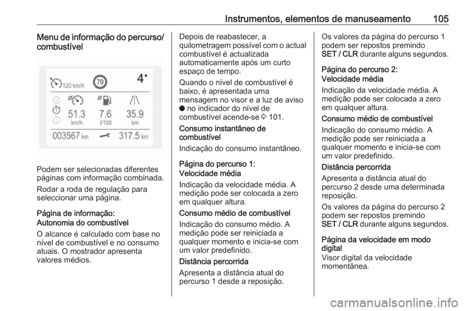 OPEL GRANDLAND X 2019.75 Manual de Instruções (in Portugues) Instrumentos, elementos de manuseamento105Menu de informação do percurso/combustível
Podem ser selecionadas diferentes
páginas com informação combinada.
Rodar a roda de regulação para
seleccio OPEL GRANDLAND X 2019.75 Manual de Instruções (in Portugues) Instrumentos, elementos de manuseamento105Menu de informação do percurso/combustível
Podem ser selecionadas diferentes
páginas com informação combinada.
Rodar a roda de regulação para
seleccio
