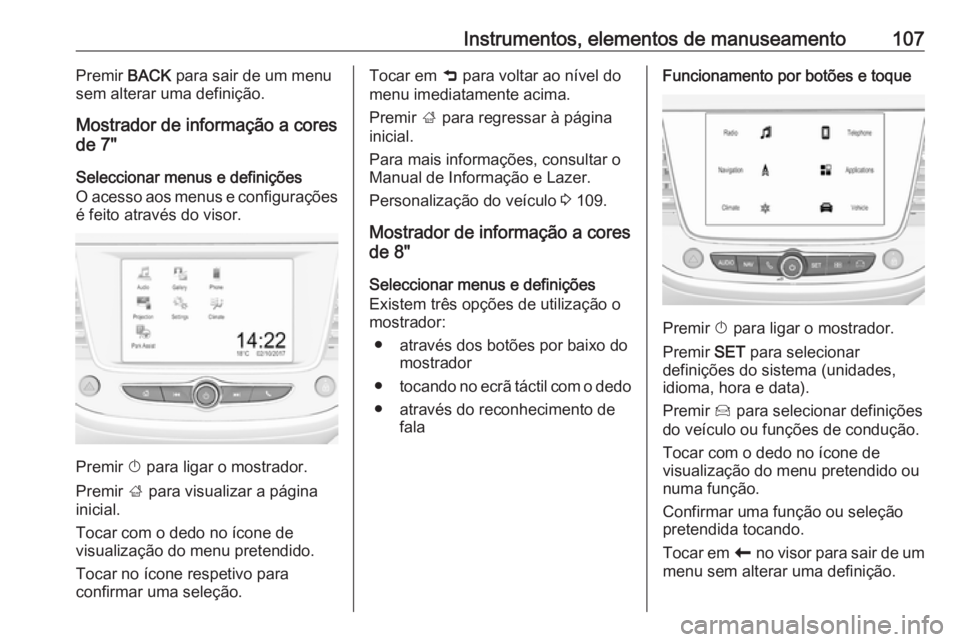 OPEL GRANDLAND X 2019.75 Manual de Instruções (in Portugues) Instrumentos, elementos de manuseamento107Premir BACK para sair de um menu
sem alterar uma definição.
Mostrador de informação a cores
de 7"
Seleccionar menus e definições
O acesso aos menus OPEL GRANDLAND X 2019.75 Manual de Instruções (in Portugues) Instrumentos, elementos de manuseamento107Premir BACK para sair de um menu
sem alterar uma definição.
Mostrador de informação a cores
de 7"
Seleccionar menus e definições
O acesso aos menus