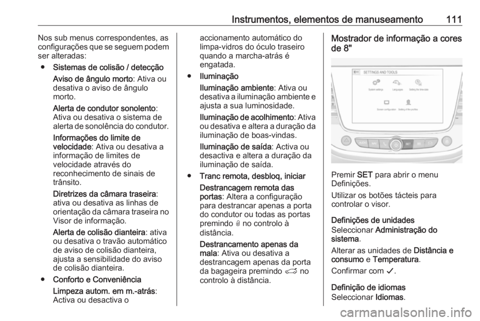 OPEL GRANDLAND X 2019.75  Manual de Instruções (in Portugues) Instrumentos, elementos de manuseamento111Nos sub menus correspondentes, as
configurações que se seguem podem
ser alteradas:
● Sistemas de colisão / detecção
Aviso de ângulo morto : Ativa ou
d