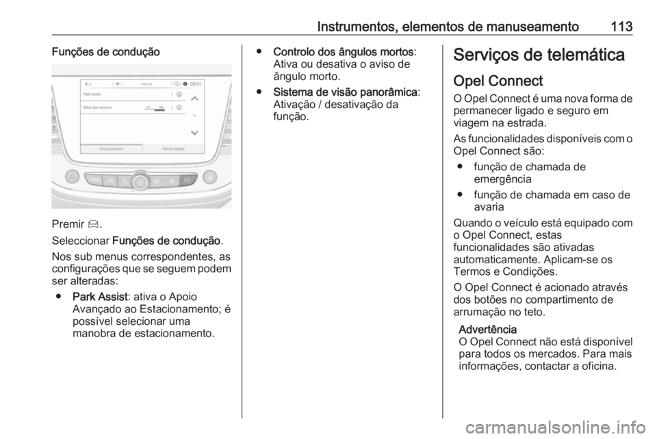 OPEL GRANDLAND X 2019.75  Manual de Instruções (in Portugues) Instrumentos, elementos de manuseamento113Funções de condução
Premir Í.
Seleccionar  Funções de condução .
Nos sub menus correspondentes, as configurações que se seguem podem
ser alteradas: