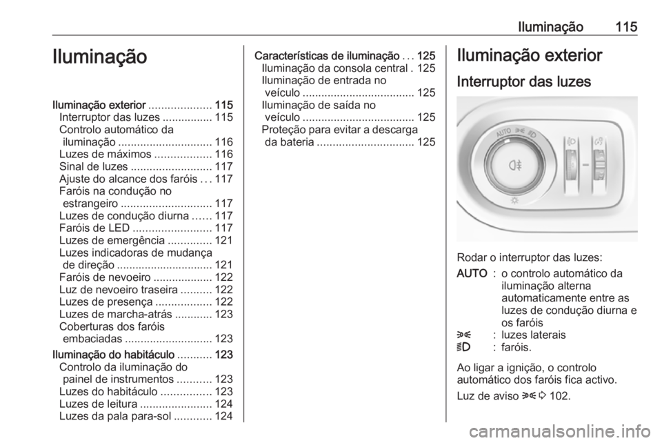 OPEL GRANDLAND X 2019.75  Manual de Instruções (in Portugues) Iluminação115IluminaçãoIluminação exterior....................115
Interruptor das luzes ................115
Controlo automático da iluminação .............................. 116
Luzes de máxi
