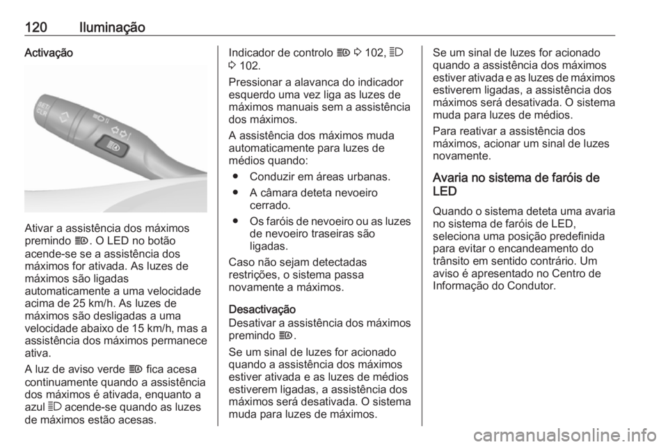 OPEL GRANDLAND X 2019.75 Manual de Instruções (in Portugues) 120IluminaçãoActivação
Ativar a assistência dos máximos
premindo f. O LED no botão
acende-se se a assistência dos
máximos for ativada. As luzes de
máximos são ligadas
automaticamente a uma OPEL GRANDLAND X 2019.75 Manual de Instruções (in Portugues) 120IluminaçãoActivação
Ativar a assistência dos máximos
premindo f. O LED no botão
acende-se se a assistência dos
máximos for ativada. As luzes de
máximos são ligadas
automaticamente a uma