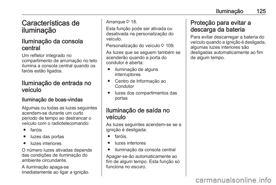 OPEL GRANDLAND X 2019.75  Manual de Instruções (in Portugues) Iluminação125Características de
iluminação
Iluminação da consola central
Um refletor integrado no
compartimento de arrumação no teto
ilumina a consola central quando os
faróis estão ligados
