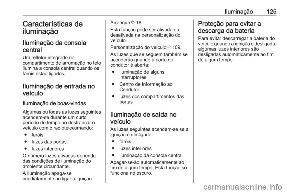 OPEL GRANDLAND X 2019.75 Manual de Instruções (in Portugues) Iluminação125Características de
iluminação
Iluminação da consola central
Um refletor integrado no
compartimento de arrumação no teto
ilumina a consola central quando os
faróis estão ligados OPEL GRANDLAND X 2019.75 Manual de Instruções (in Portugues) Iluminação125Características de
iluminação
Iluminação da consola central
Um refletor integrado no
compartimento de arrumação no teto
ilumina a consola central quando os
faróis estão ligados